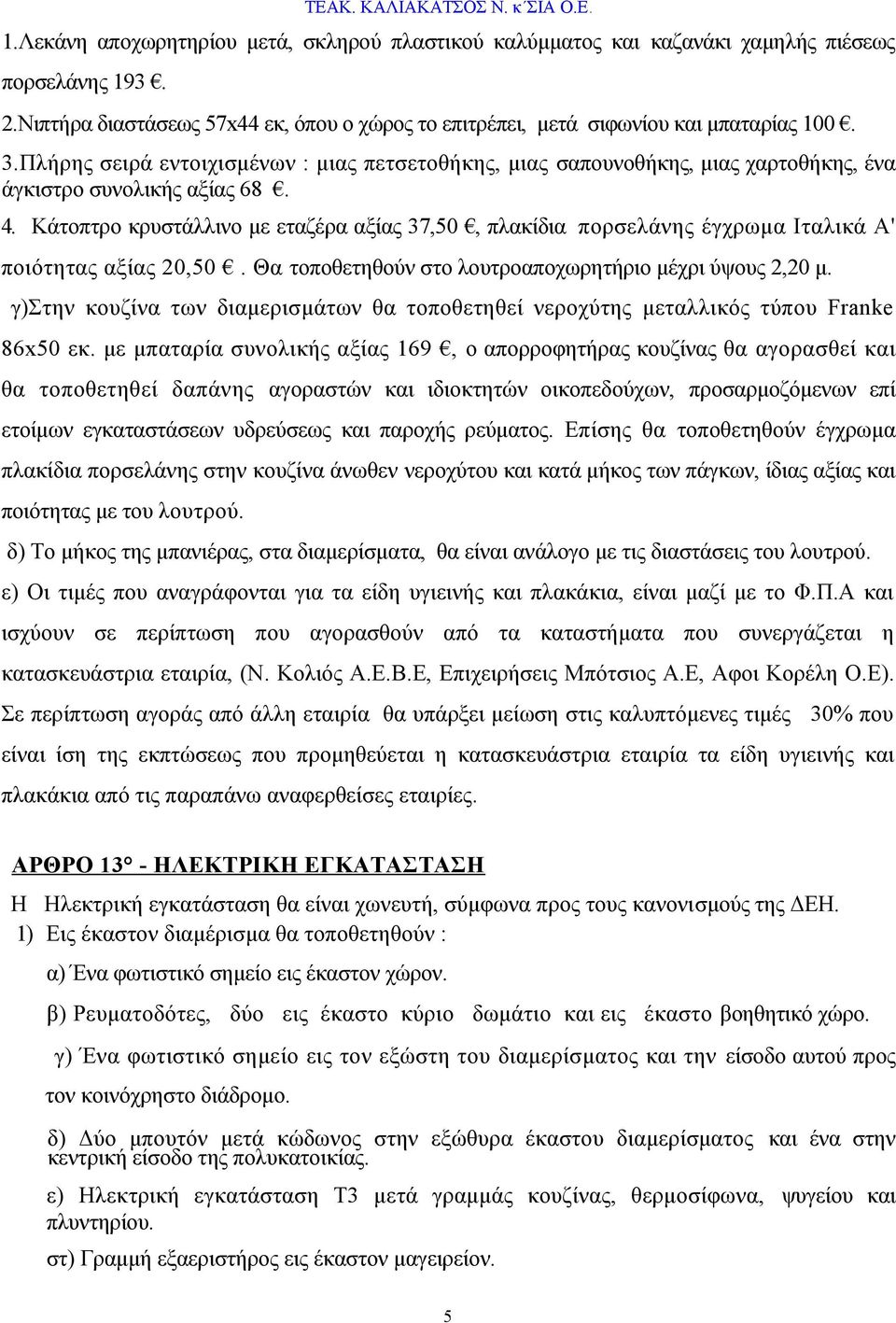 Κάτοπτρο κρυστάλλινο με εταζέρα αξίας 37,50, πλακίδια πορσελάνης έγχρωμα Ιταλικά Α' ποιότητας αξίας 20,50. Θα τοποθετηθούν στο λουτροαποχωρητήριο μέχρι ύψους 2,20 μ.