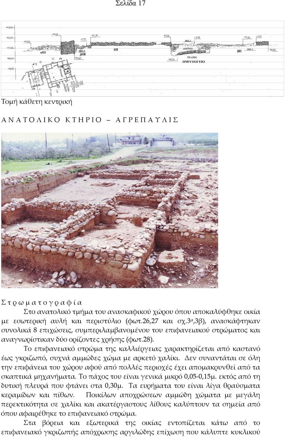 Το επιφανειακό στρώμα της καλλιέργειας χαρακτηρίζεται από καστανό έως γκριζωπό, συχνά αμμώδες χώμα με αρκετό χαλίκι.