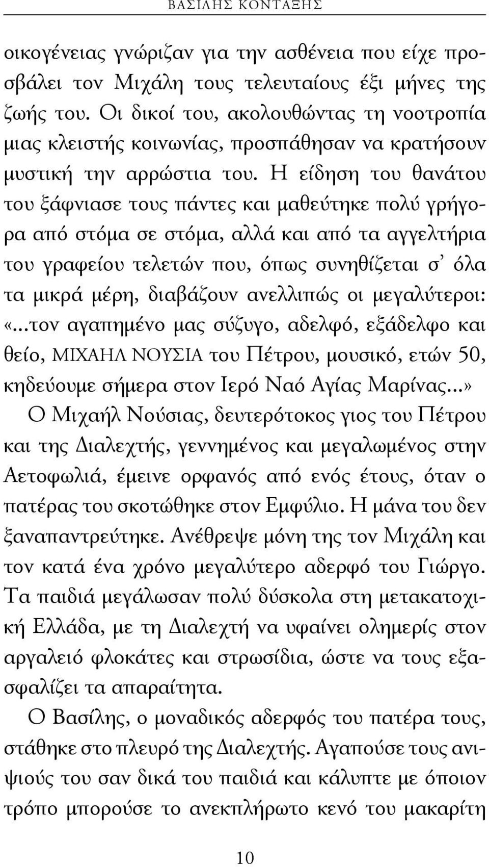 Η είδηση του θανάτου του ξάφνιασε τους πάντες και μαθεύτηκε πολύ γρήγορα από στόμα σε στόμα, αλλά και από τα αγγελτήρια του γραφείου τελετών που, όπως συνηθίζεται σ όλα τα μικρά μέρη, διαβάζουν