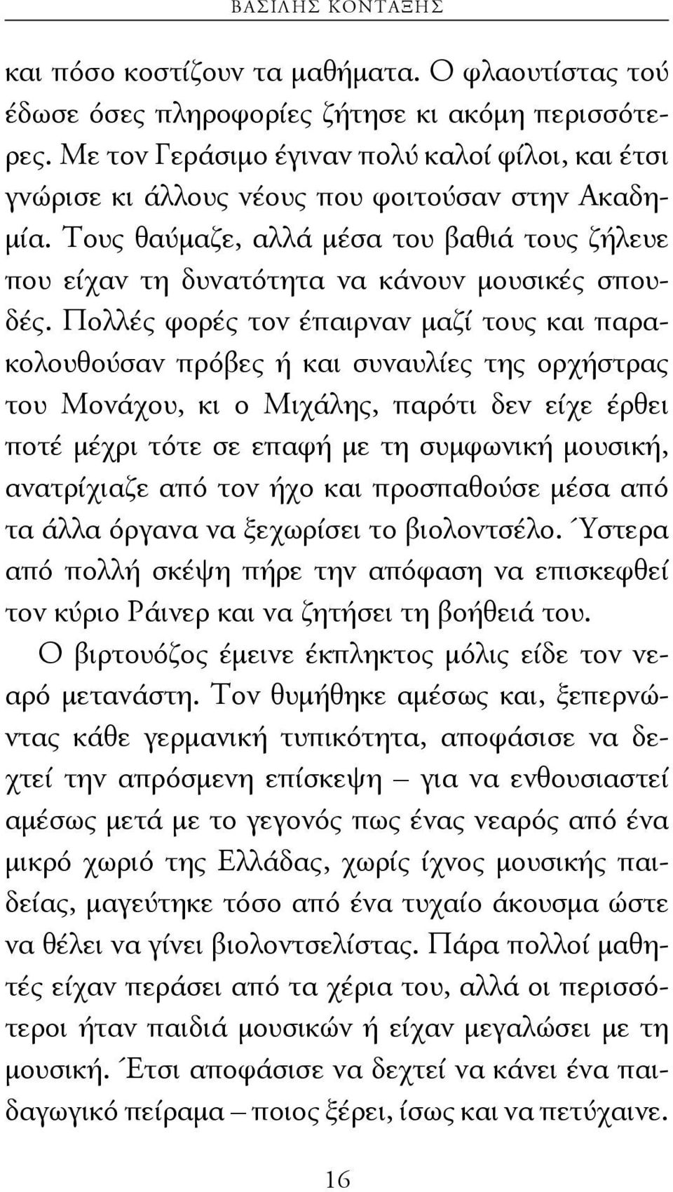 Πολλές φορές τον έπαιρναν μαζί τους και παρακολουθούσαν πρόβες ή και συναυλίες της ορχήστρας του Μονάχου, κι ο Μιχάλης, παρότι δεν είχε έρθει ποτέ μέχρι τότε σε επαφή με τη συμφωνική μουσική,