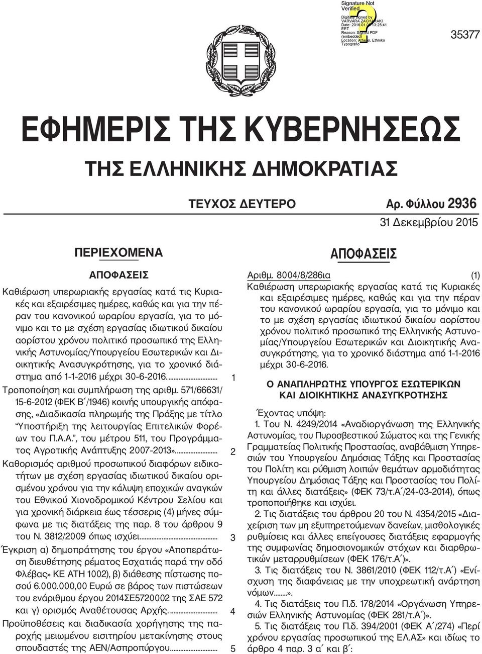 και το με σχέση εργασίας ιδιωτικού δικαίου αορίστου χρόνου πολιτικό προσωπικό της Ελλη νικής Αστυνομίας/Υπουργείου Εσωτερικών και Δι οικητικής Ανασυγκρότησης, για το χρονικό διά στημα από 1 1 2016