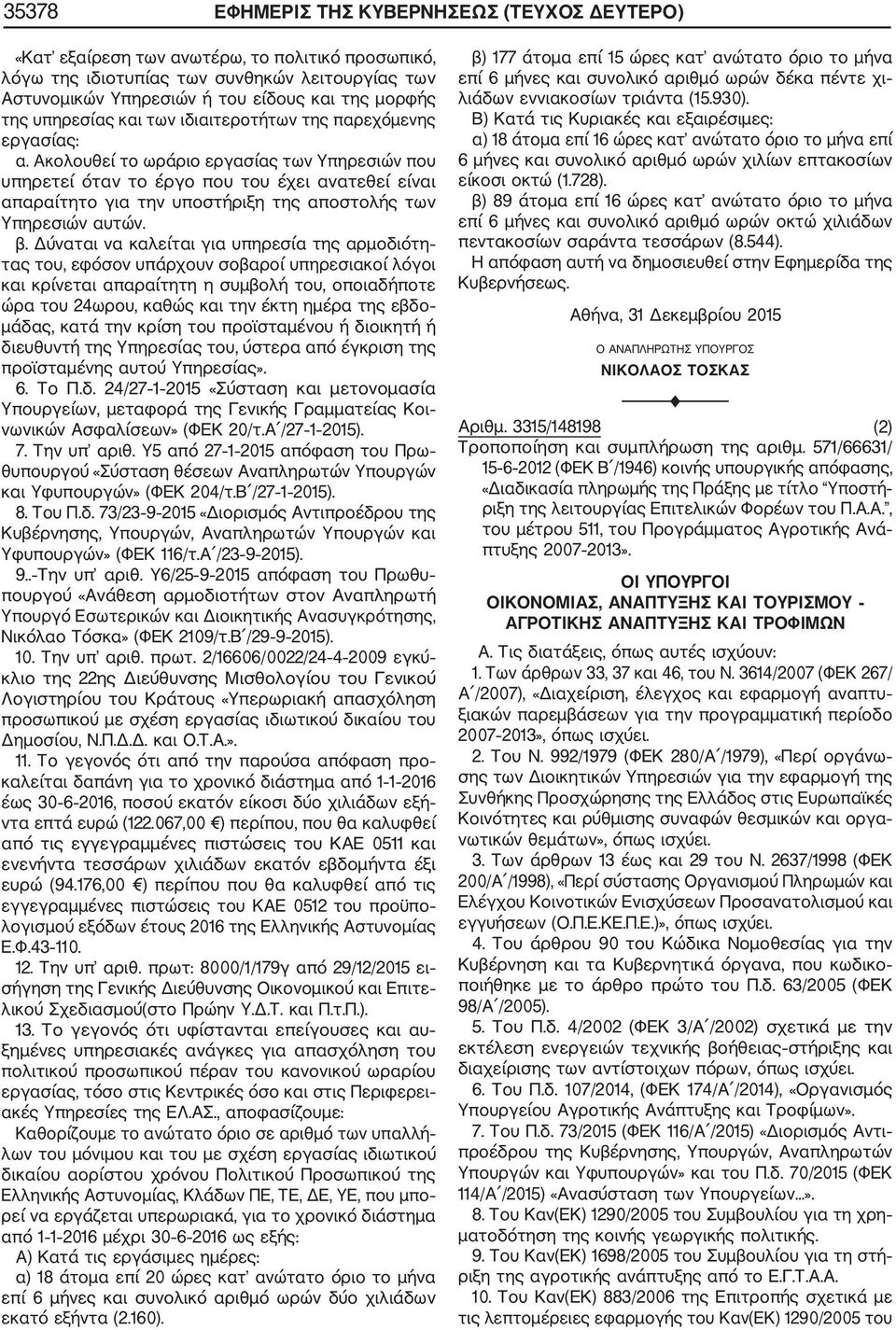 Ακολουθεί το ωράριο εργασίας των Υπηρεσιών που υπηρετεί όταν το έργο που του έχει ανατεθεί είναι απαραίτητο για την υποστήριξη της αποστολής των Υπηρεσιών αυτών. β.
