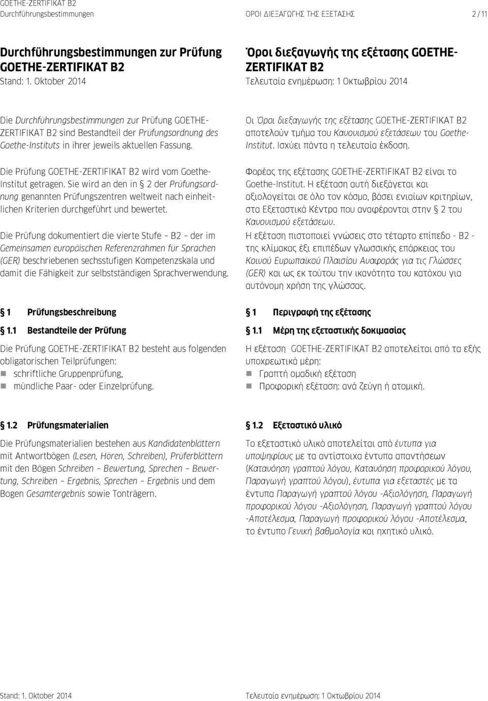 Prüfungsordnung des Goethe-Instituts in ihrer jeweils aktuellen Fassung. Οι Όροι διεξαγωγής της εξέτασης GOETHE-ZERTIFIKAT Β2 αποτελούν τμήμα του Κανονισμού εξετάσεων του Goethe- Institut.