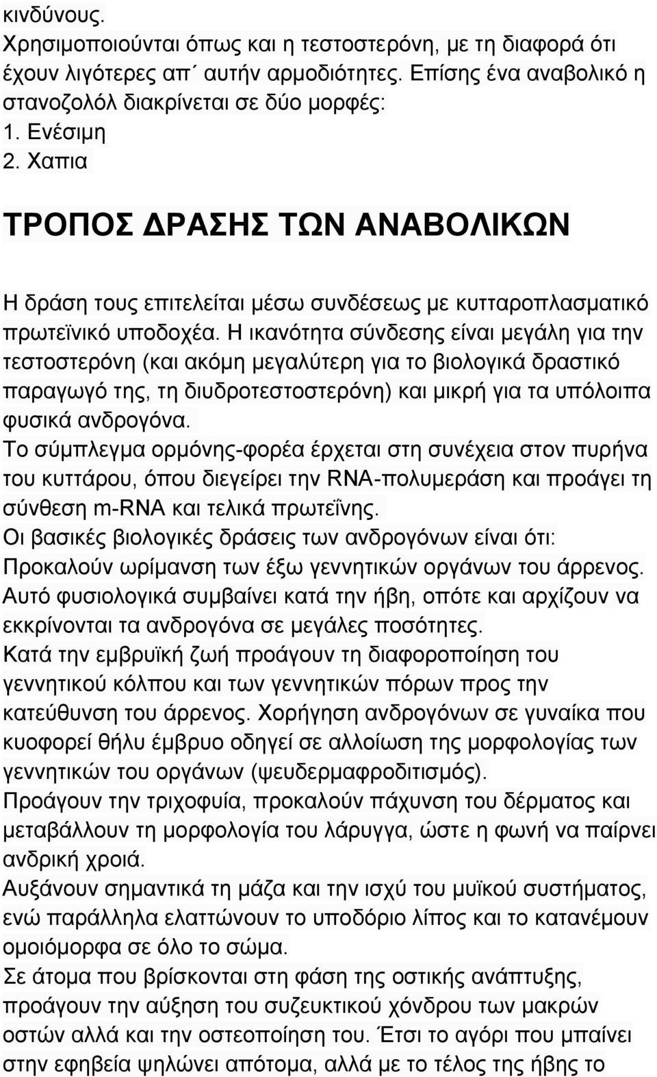 Η ικανότητα σύνδεσης είναι μεγάλη για την τεστοστερόνη (και ακόμη μεγαλύτερη για το βιολογικά δραστικό παραγωγό της, τη διυδροτεστοστερόνη) και μικρή για τα υπόλοιπα φυσικά ανδρογόνα.