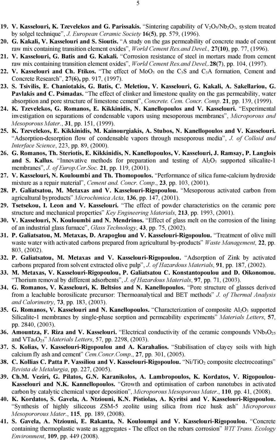 Kasselouri, G. Batis and G. Kakali. Corrosion resistance of steel in mortars made from cement raw mix containing transition element oxides, World Cement Res.and Devel,.28(7), pp. 104, (1997). 22. V.