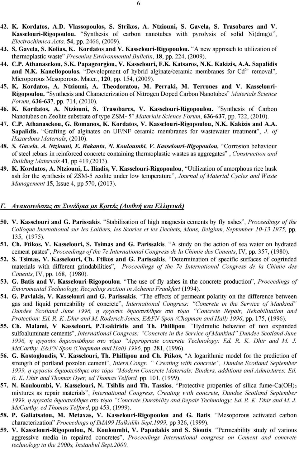 A new approach to utilization of thermoplastic waste Fresenius Environmental Bulletin, 18, pp. 224, (2009). 44. C.P. Athanasekou, S.K. Papageorgiou, V. Kasselouri, F.K. Katsaros, N.K. Kakizis, A.A. Sapalidis and N.