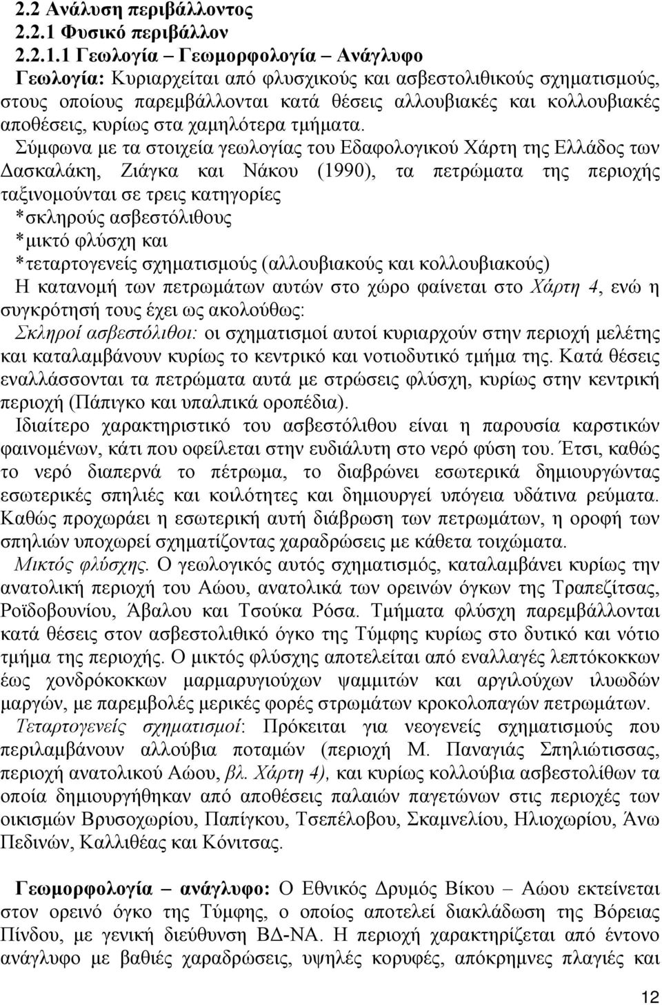 1 Γεωλογία Γεωμορφολογία Ανάγλυφο Γεωλογία: Κυριαρχείται από φλυσχικούς και ασβεστολιθικούς σχηματισμούς, στους οποίους παρεμβάλλονται κατά θέσεις αλλουβιακές και κολλουβιακές αποθέσεις, κυρίως στα