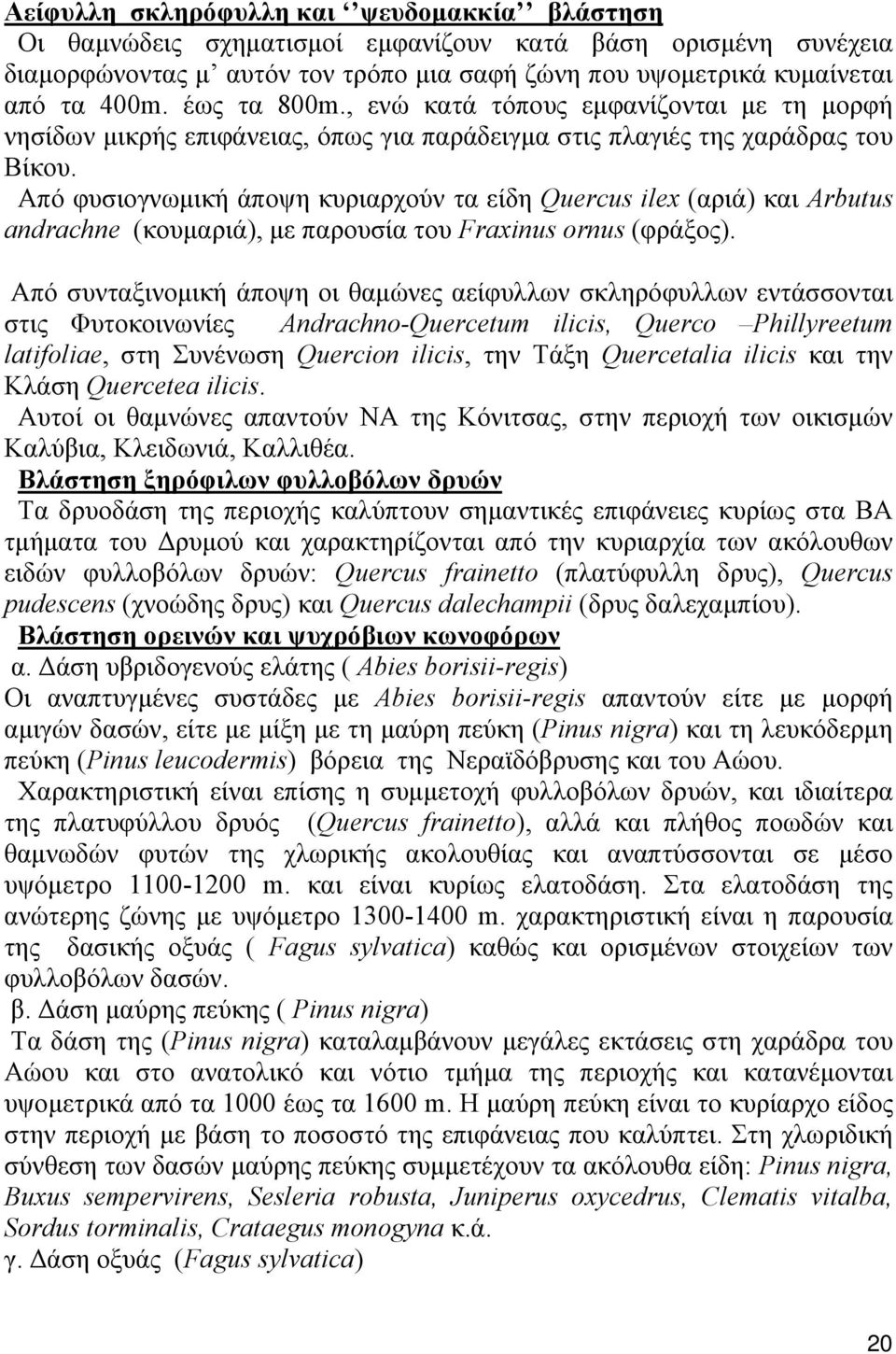 Από φυσιογνωμική άποψη κυριαρχούν τα είδη Quercus ilex (αριά) και Arbutus andrachne (κουμαριά), με παρουσία του Fraxinus ornus (φράξος).