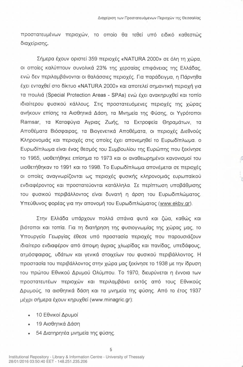 Για παράδειγμα, η Πάρνηθα έχει ενταχθεί στο δίκτυο «NATURA 2000» και αποτελεί σημαντική περιοχή για τα πουλιά (Special Protection Areas - SPAs) ενώ έχει ανακηρυχθεί και τοπίο ιδιαίτερου φυσικού