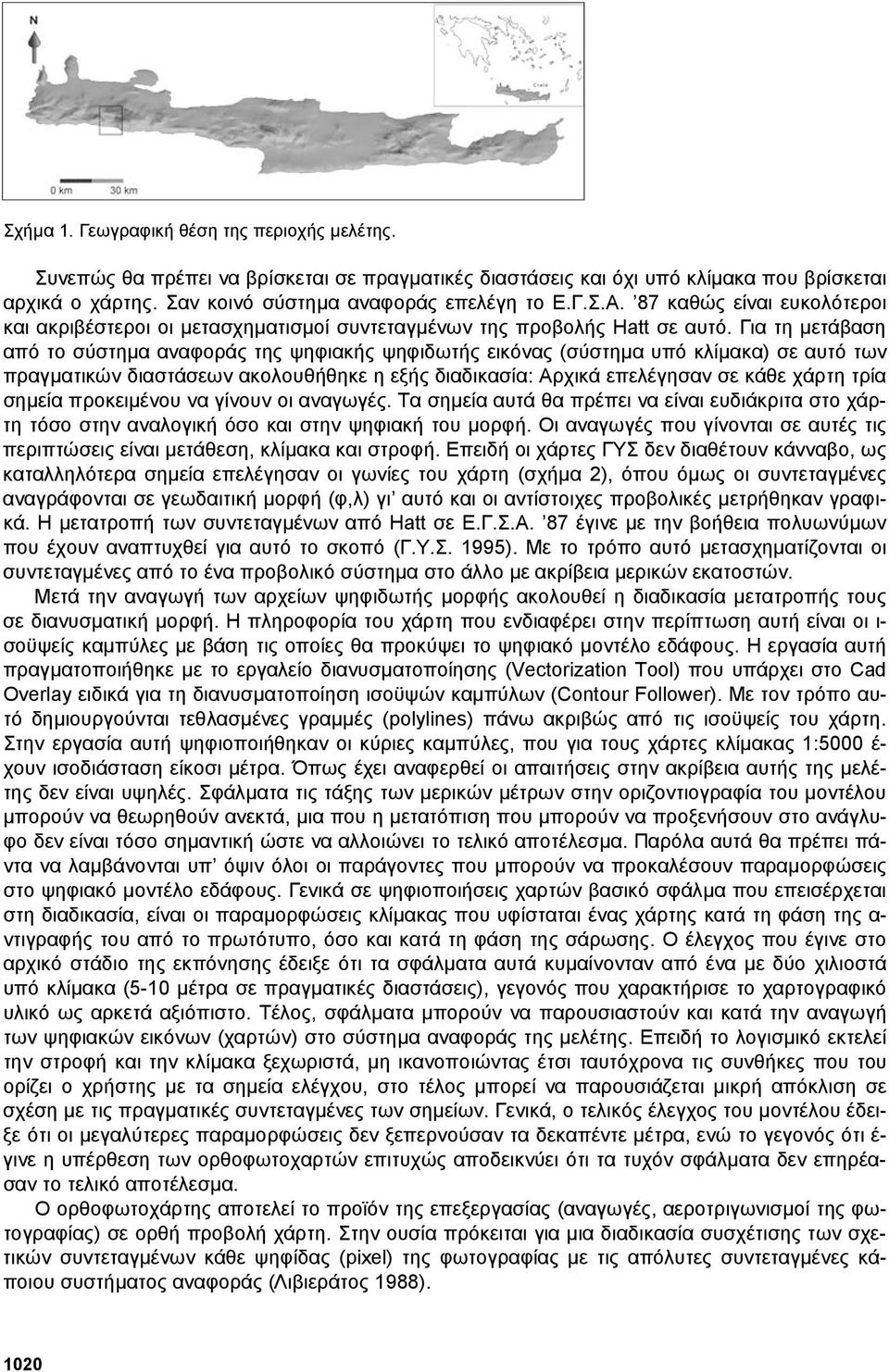 Για τη µετάβαση από το σύστηµα αναφοράς της ψηφιακής ψηφιδωτής εικόνας (σύστηµα υπό κλίµακα) σε αυτό των πραγµατικών διαστάσεων ακολουθήθηκε η εξής διαδικασία: Αρχικά επελέγησαν σε κάθε χάρτη τρία