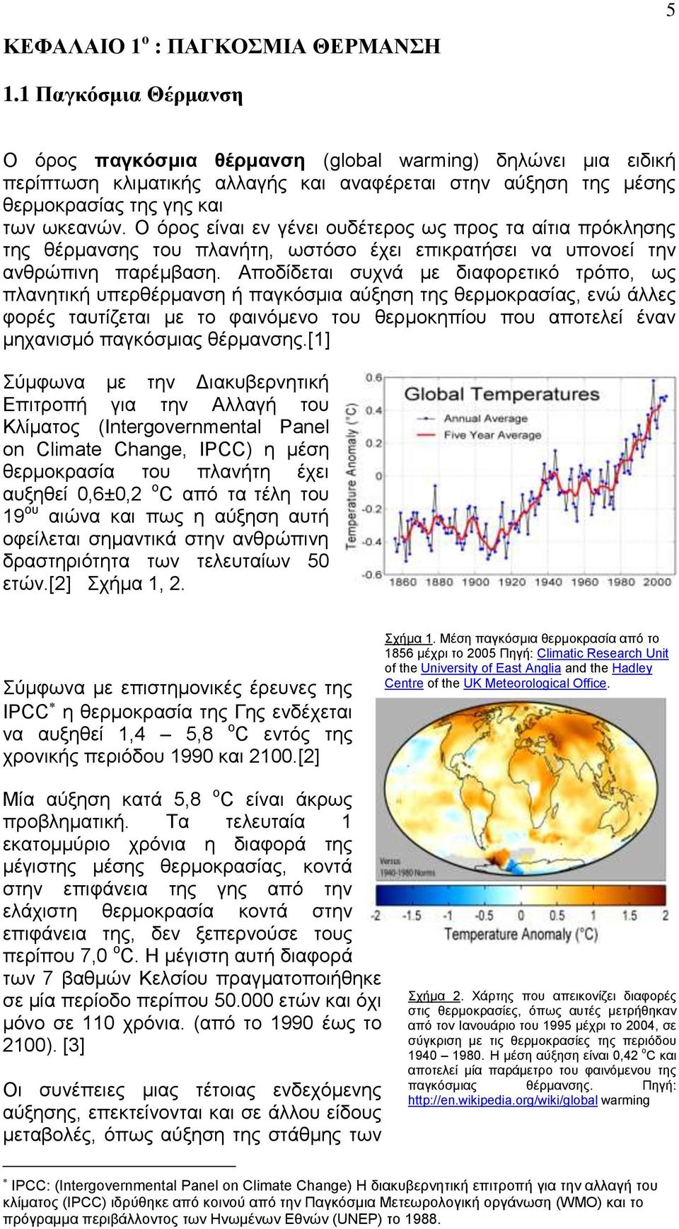 Ο όρος είναι εν γένει ουδέτερος ως προς τα αίτια πρόκλησης της θέρμανσης του πλανήτη, ωστόσο έχει επικρατήσει να υπονοεί την ανθρώπινη παρέμβαση.