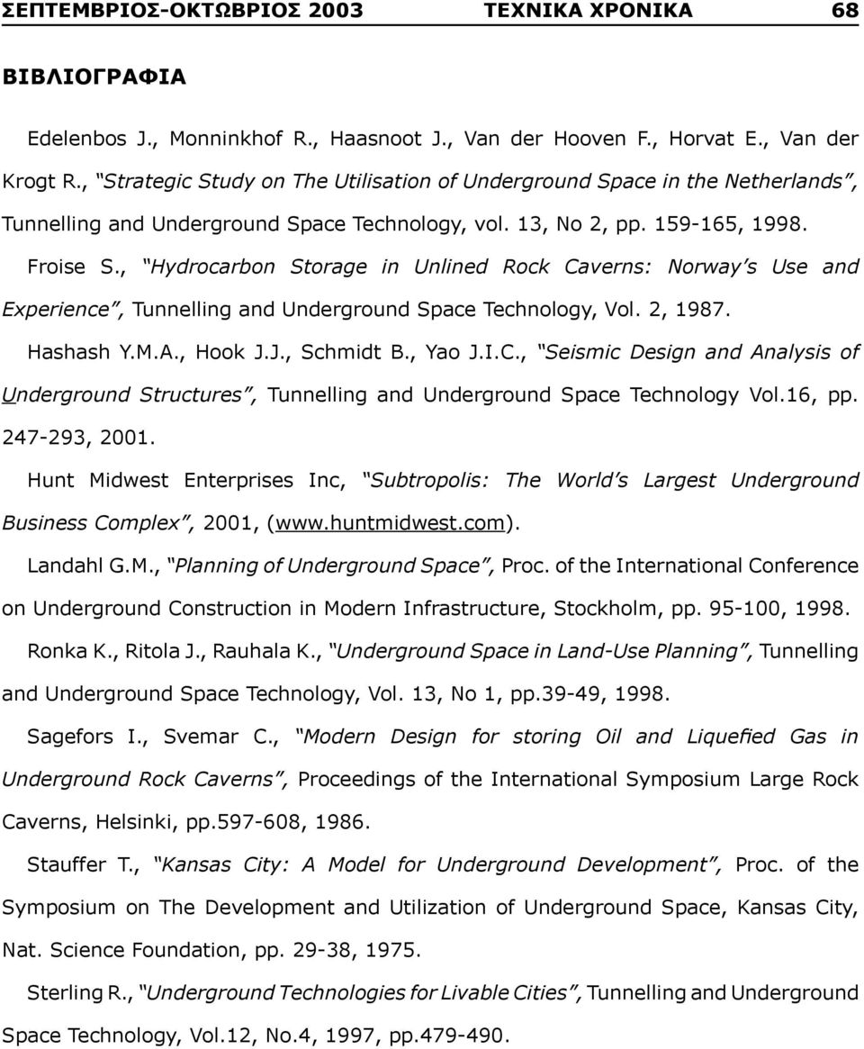 , Hydrocarbon Storage in Unlined Rock Caverns: Norway s Use and Experience, Tunnelling and Underground Space Technology, Vol. 2, 1987. Hashash Y.M.A., Hook J.J., Schmidt B., Yao J.I.C., Seismic Design and Analysis of Underground Structures, Tunnelling and Underground Space Technology Vol.