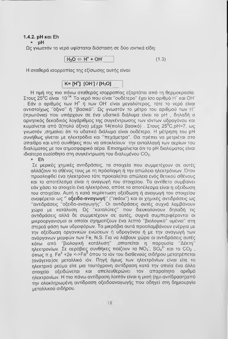 Στους 25 C είναι 10'^^ Το νερό που είναι "ουδέτερο έχει ίσο αριθμό και ΟΗ'. Εάν ο αριθμός των Η " ή των ΟΗ' είναι μεγαλύτερος, τότε το νερό είναι αντιστοίχως "όξινο ή "βασικό.