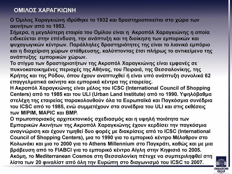 Παράλληλες δραστηριότητες της είναι το λιανικό εμπόριο και η διαχείριση χώρων στάθμευσης, καλύπτοντας έτσι πλήρως το αντικείμενο της ανάπτυξης εμπορικών χώρων.