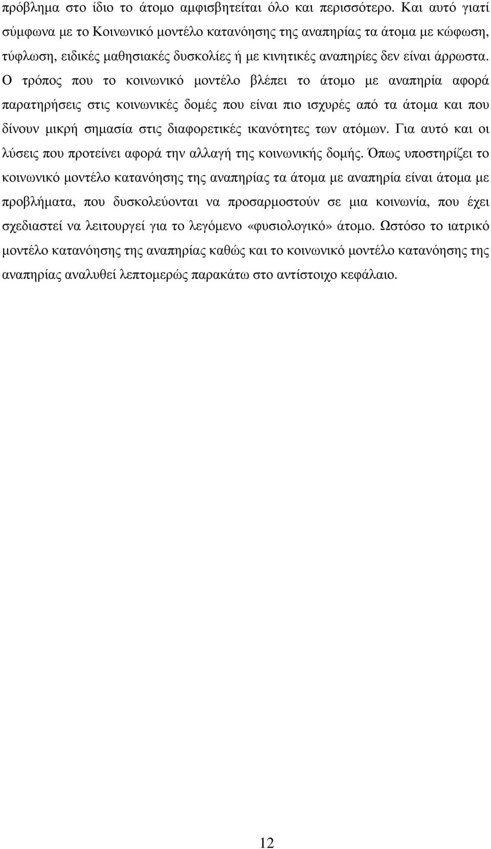 Ο τρόπος που το κοινωνικό µοντέλο βλέπει το άτοµο µε αναπηρία αφορά παρατηρήσεις στις κοινωνικές δοµές που είναι πιο ισχυρές από τα άτοµα και που δίνουν µικρή σηµασία στις διαφορετικές ικανότητες των