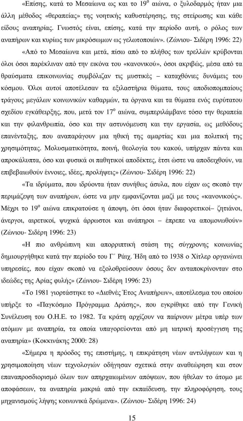 (Ζώνιου- Σιδέρη 1996: 22) «Από το Μεσαίωνα και µετά, πίσω από το πλήθος των τρελλών κρύβονται όλοι όσοι παρέκλιναν από την εικόνα του «κανονικού», όσοι ακριβώς, µέσα από τα θραύσµατα επικοινωνίας