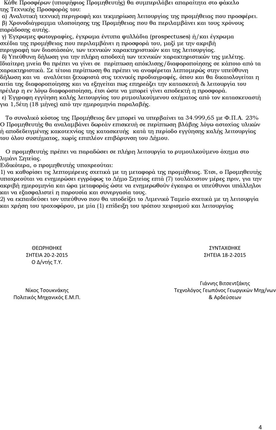 γ) Έγχρωμες φωτογραφίες, έγχρωμα έντυπα φυλλάδια (prospectuses) ή/και έγχρωμα σχέδια της προμήθειας που περιλαμβάνει η προσφορά του, μαζί με την ακριβή περιγραφή των διαστάσεών, των τεχνικών