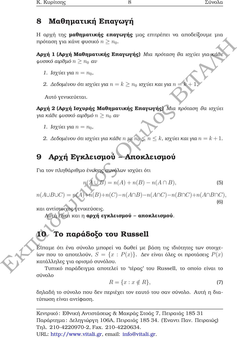 Αρχή 2 (Αρχή Ισχυρής Μαθηµατικής Επαγωγής) Μια πρόταση ϑα ισχύει για κάθε ϕυσικό αιρθµό n n 0 αν 1. Ισχύει για n = n 0, 2. εδοµένου ότι ισχύει για κάθε n µε n 0 n k, ισχύει και για n = k +1.