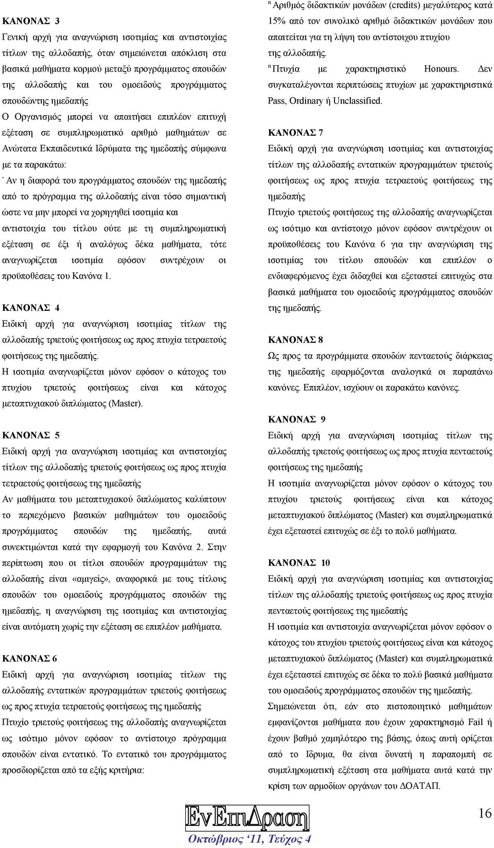 Εκπαιδευτικά Ιδρύµατα της ηµεδαπής σύµφωνα µε τα παρακάτω: - Αν η διαφορά του προγράµµατος σπουδών της ηµεδαπής από το πρόγραµµα της αλλοδαπής είναι τόσο σηµαντική ώστε να µην µπορεί να χορηγηθεί