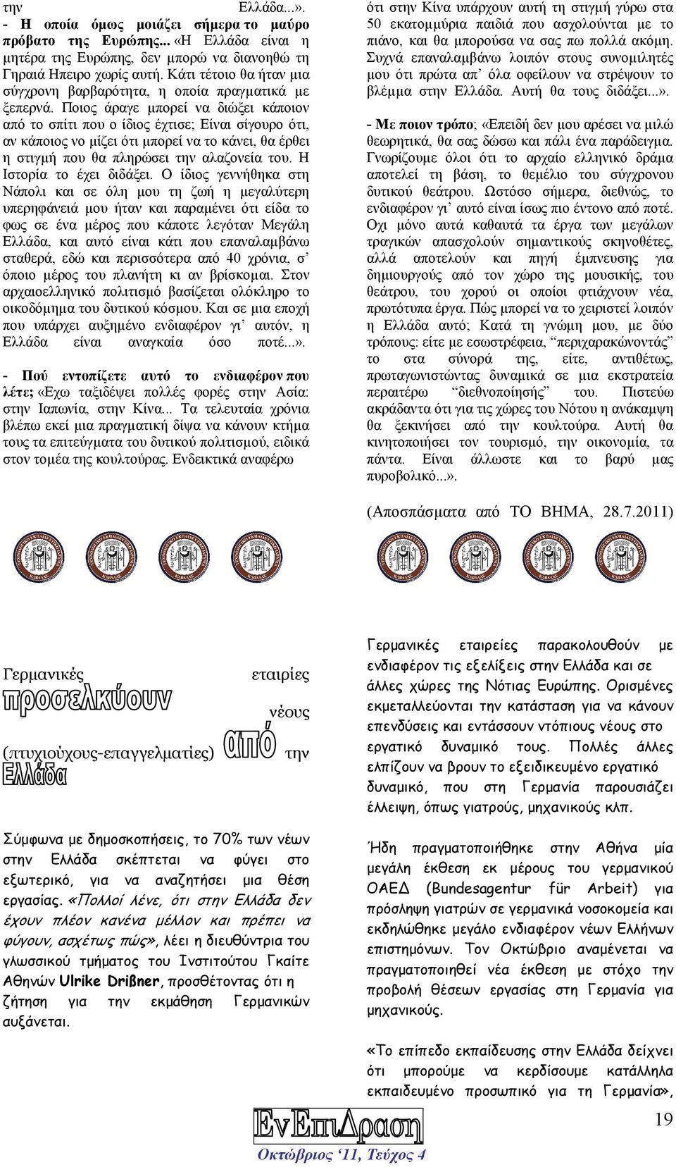 Ποιος άραγε µπορεί να διώξει κάποιον από το σπίτι που ο ίδιος έχτισε; Είναι σίγουρο ότι, αν κάποιος νο µίζει ότι µπορεί να το κάνει, θα έρθει η στιγµή που θα πληρώσει την αλαζονεία του.