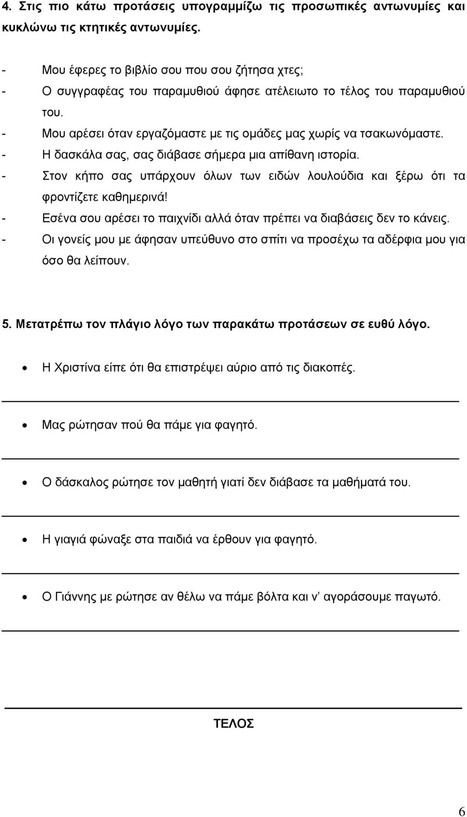 - Η δασκάλα σας, σας διάβασε σήμερα μια απίθανη ιστορία. - Στον κήπο σας υπάρχουν όλων των ειδών λουλούδια και ξέρω ότι τα φροντίζετε καθημερινά!