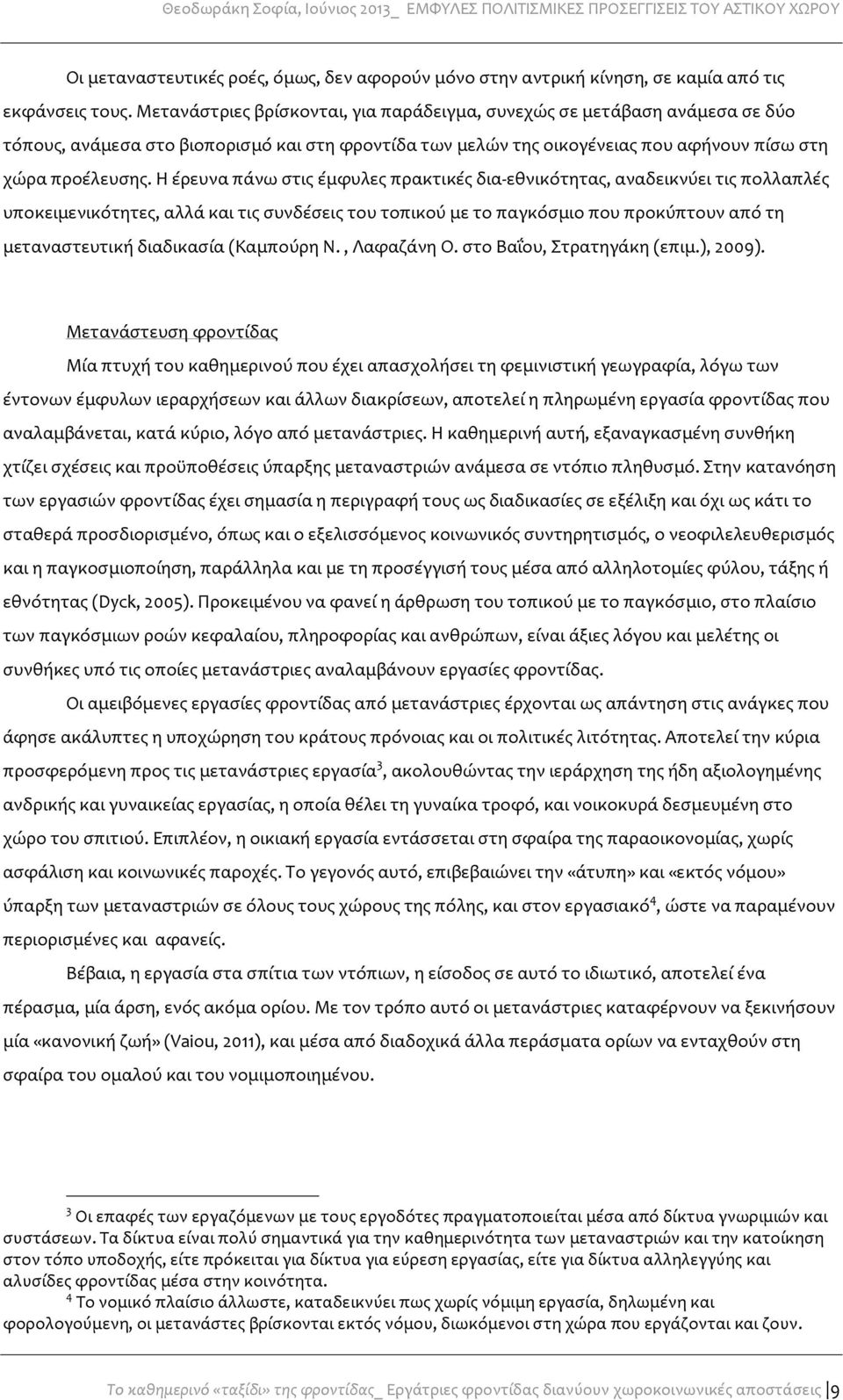 Η έρευνα πάνω στις έμφυλες πρακτικές δια-εθνικότητας, αναδεικνύει τις πολλαπλές υποκειμενικότητες, αλλά και τις συνδέσεις του τοπικού με το παγκόσμιο που προκύπτουν από τη μεταναστευτική διαδικασία