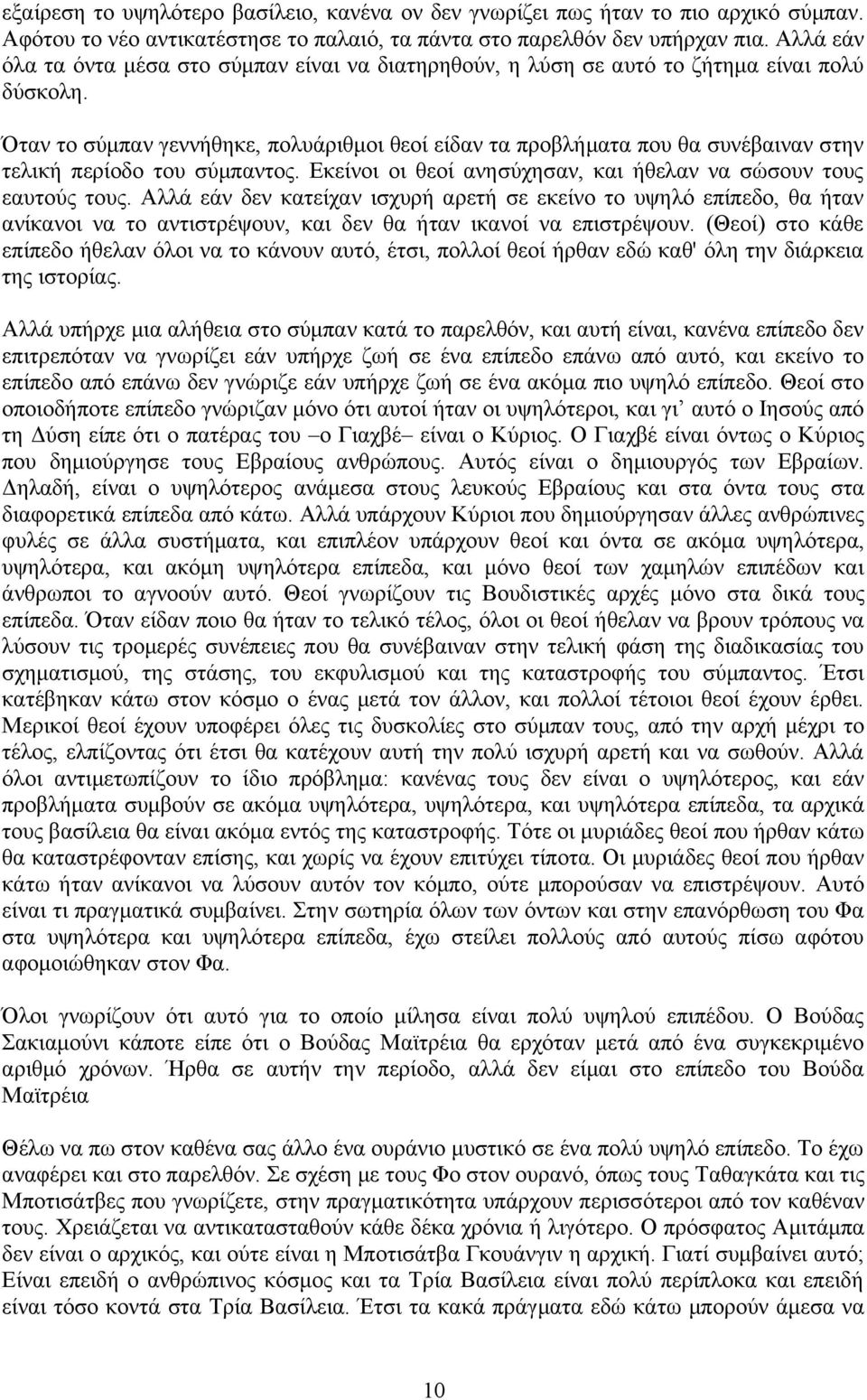 Όταν το σύμπαν γεννήθηκε, πολυάριθμοι θεοί είδαν τα προβλήματα που θα συνέβαιναν στην τελική περίοδο του σύμπαντος. Εκείνοι οι θεοί ανησύχησαν, και ήθελαν να σώσουν τους εαυτούς τους.