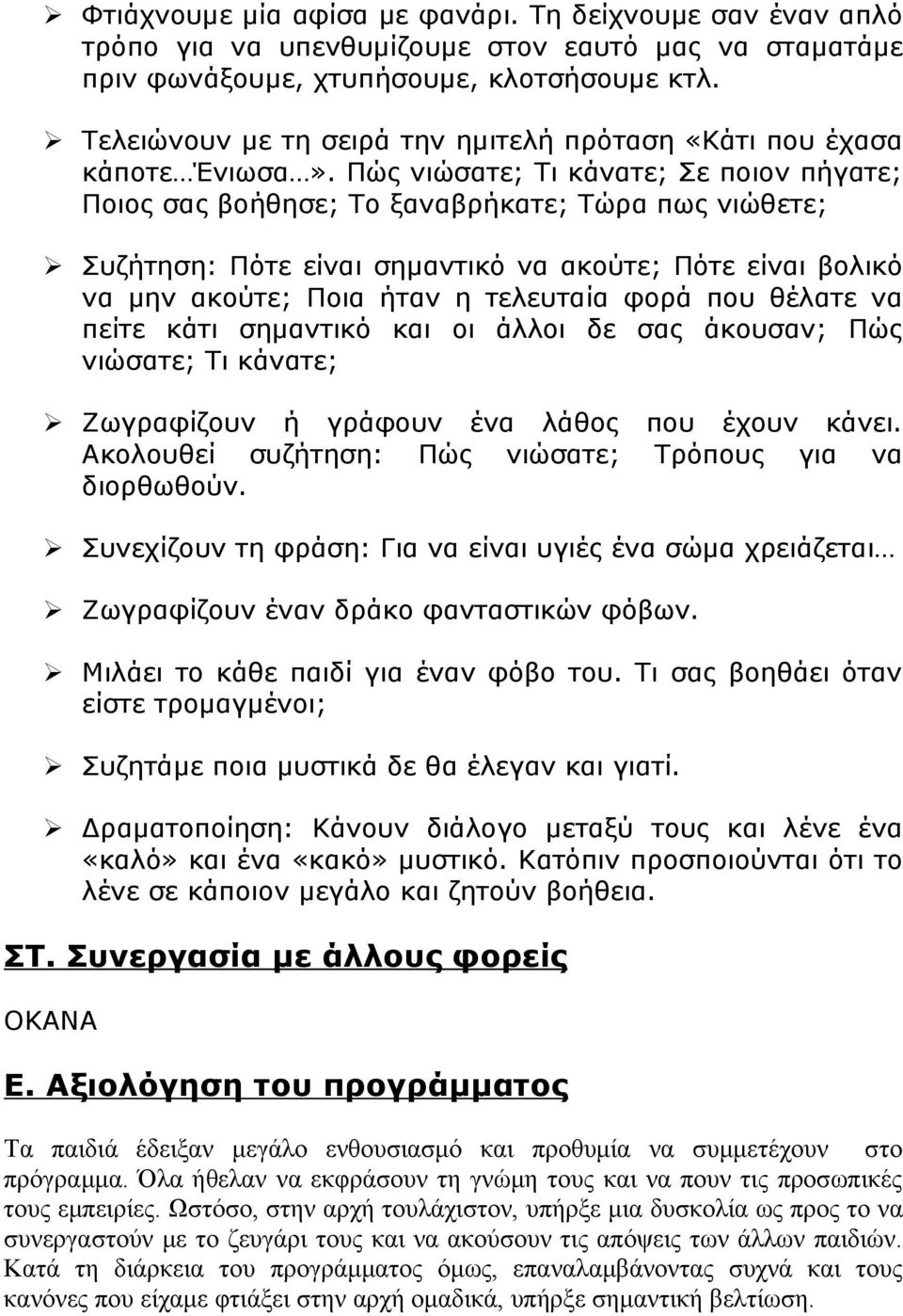 Πώς νιώσατε; Τι κάνατε; Σε ποιον πήγατε; Ποιος σας βοήθησε; Το ξαναβρήκατε; Τώρα πως νιώθετε; Συζήτηση: Πότε είναι σημαντικό να ακούτε; Πότε είναι βολικό να μην ακούτε; Ποια ήταν η τελευταία φορά που