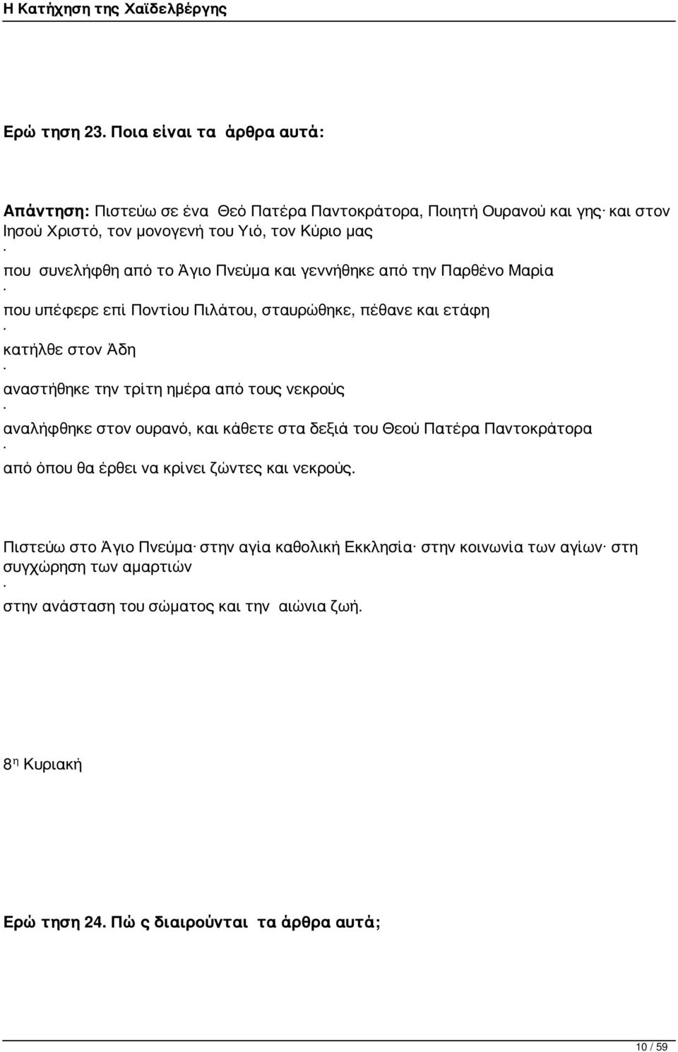 αναστήθηκε την τρίτη ημέρα από τους νεκρούς. αναλήφθηκε στον ουρανό, και κάθετε στα δεξιά του Θεού Πατέρα Παντοκράτορα. από όπου θα έρθει να κρίνει ζώντες και νεκρούς.