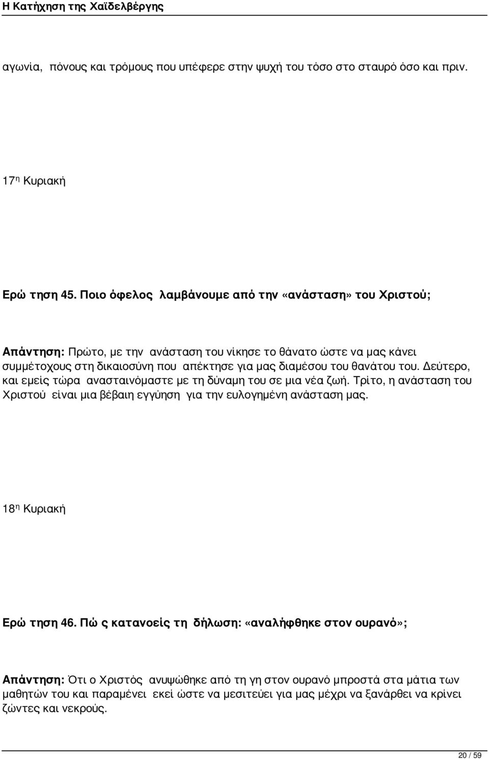 του θανάτου του. Δεύτερο, και εμείς τώρα ανασταινόμαστε με τη δύναμη του σε μια νέα ζωή. Τρίτο, η ανάσταση του Χριστού είναι μια βέβαιη εγγύηση για την ευλογημένη ανάσταση μας.