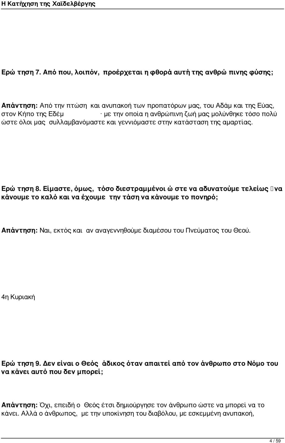 Είμαστε, όμως, τόσο διεστραμμένοι ώστε να αδυνατούμε τελείως να κάνουμε το καλό και να έχουμε την τάση να κάνουμε το πονηρό; Απάντηση: Ναι, εκτός και αν αναγεννηθούμε διαμέσου του Πνεύματος του Θεού.