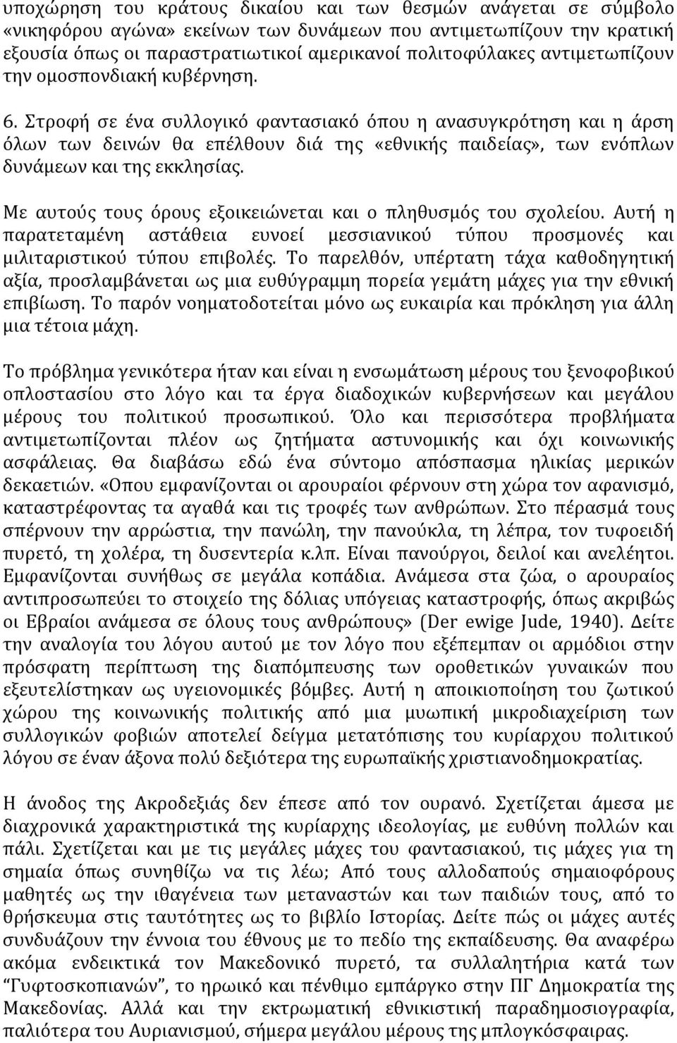 Στροφή σε ένα συλλογικό φαντασιακό όπου η ανασυγκρότηση και η άρση όλων των δεινών θα επέλθουν διά της «εθνικής παιδείας», των ενόπλων δυνάμεων και της εκκλησίας.