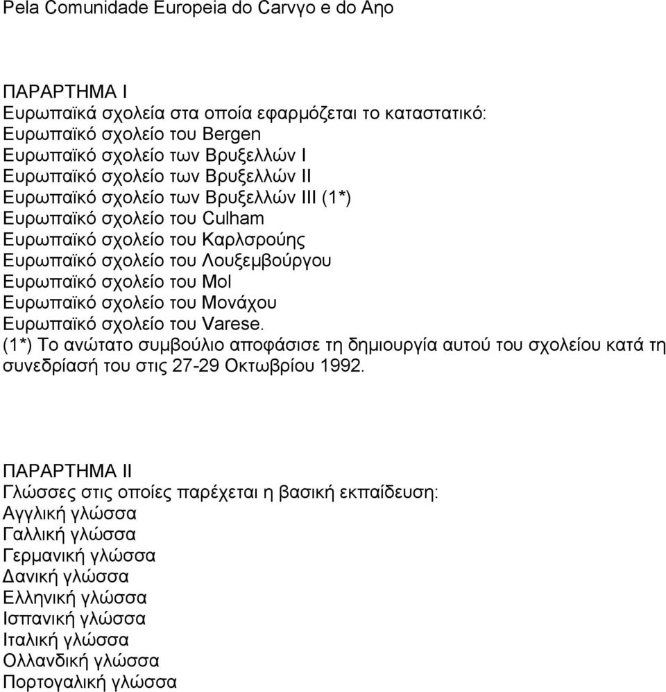 Ευρωπαϊκό σχολείο του Μονάχου Ευρωπαϊκό σχολείο του Varese. (1*) Το ανώτατο συµβούλιο αποφάσισε τη δηµιουργία αυτού του σχολείου κατά τη συνεδρίασή του στις 27-29 Οκτωβρίου 1992.