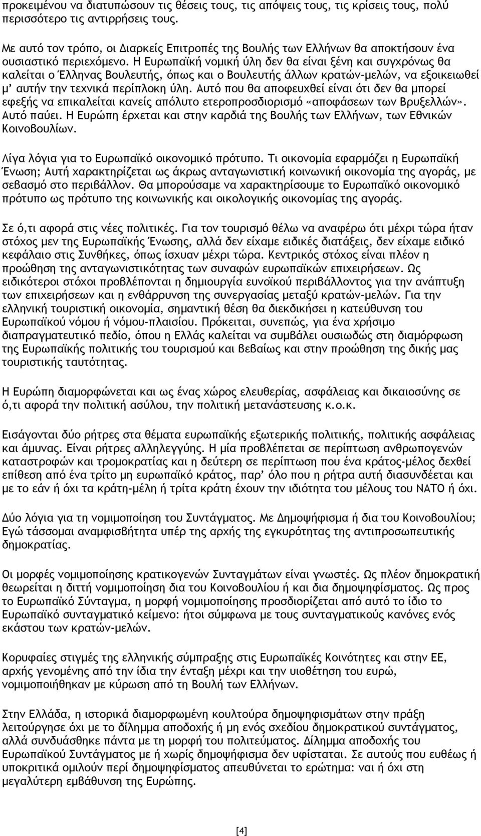 Η Ευρωπαϊκή νοµική ύλη δεν θα είναι ξένη και συγχρόνως θα καλείται ο Έλληνας Βουλευτής, όπως και ο Βουλευτής άλλων κρατών-µελών, να εξοικειωθεί µ αυτήν την τεχνικά περίπλοκη ύλη.