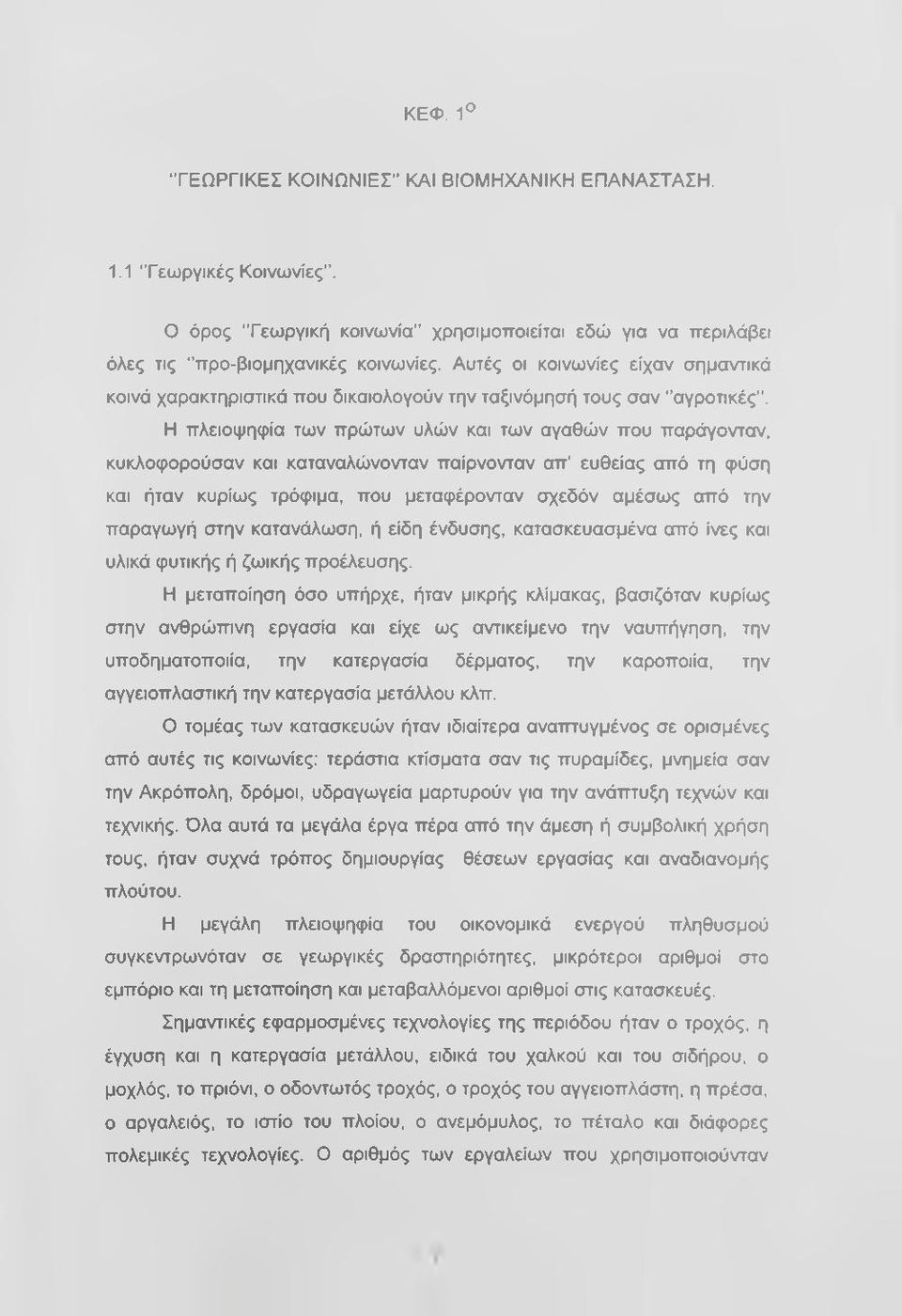Η πλειοψηφία των πρώτων υλών και των αγαθών που παράγονταν, κυκλοφορούσαν και καταναλώνονταν παίρνονταν απ' ευθείας από τη φύση και ήταν κυρίως τρόφιμα, που μεταφέρονταν σχεδόν αμέσως από την