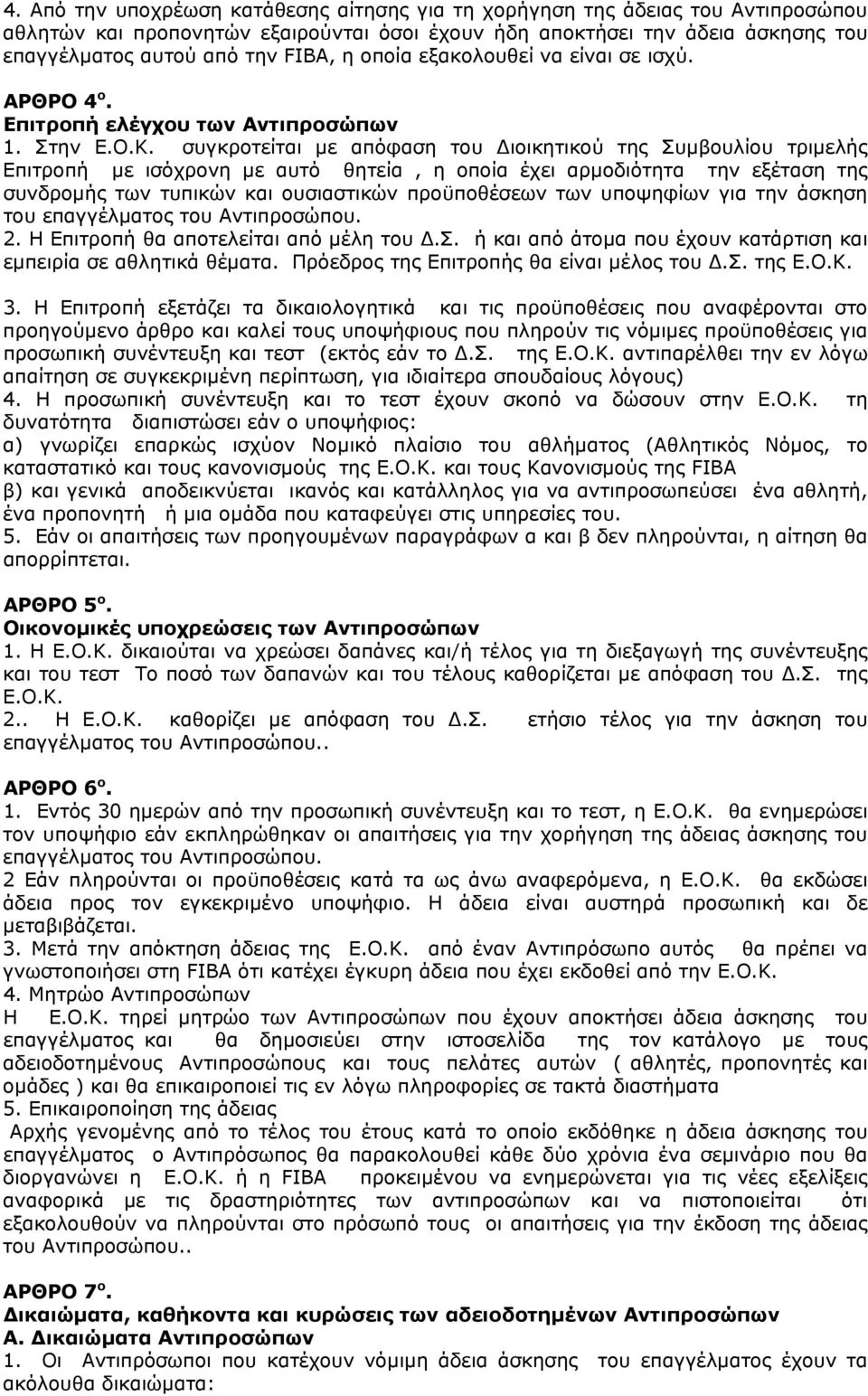 συγκροτείται με απόφαση του Διοικητικού της Συμβουλίου τριμελής Επιτροπή με ισόχρονη με αυτό θητεία, η οποία έχει αρμοδιότητα την εξέταση της συνδρομής των τυπικών και ουσιαστικών προϋποθέσεων των