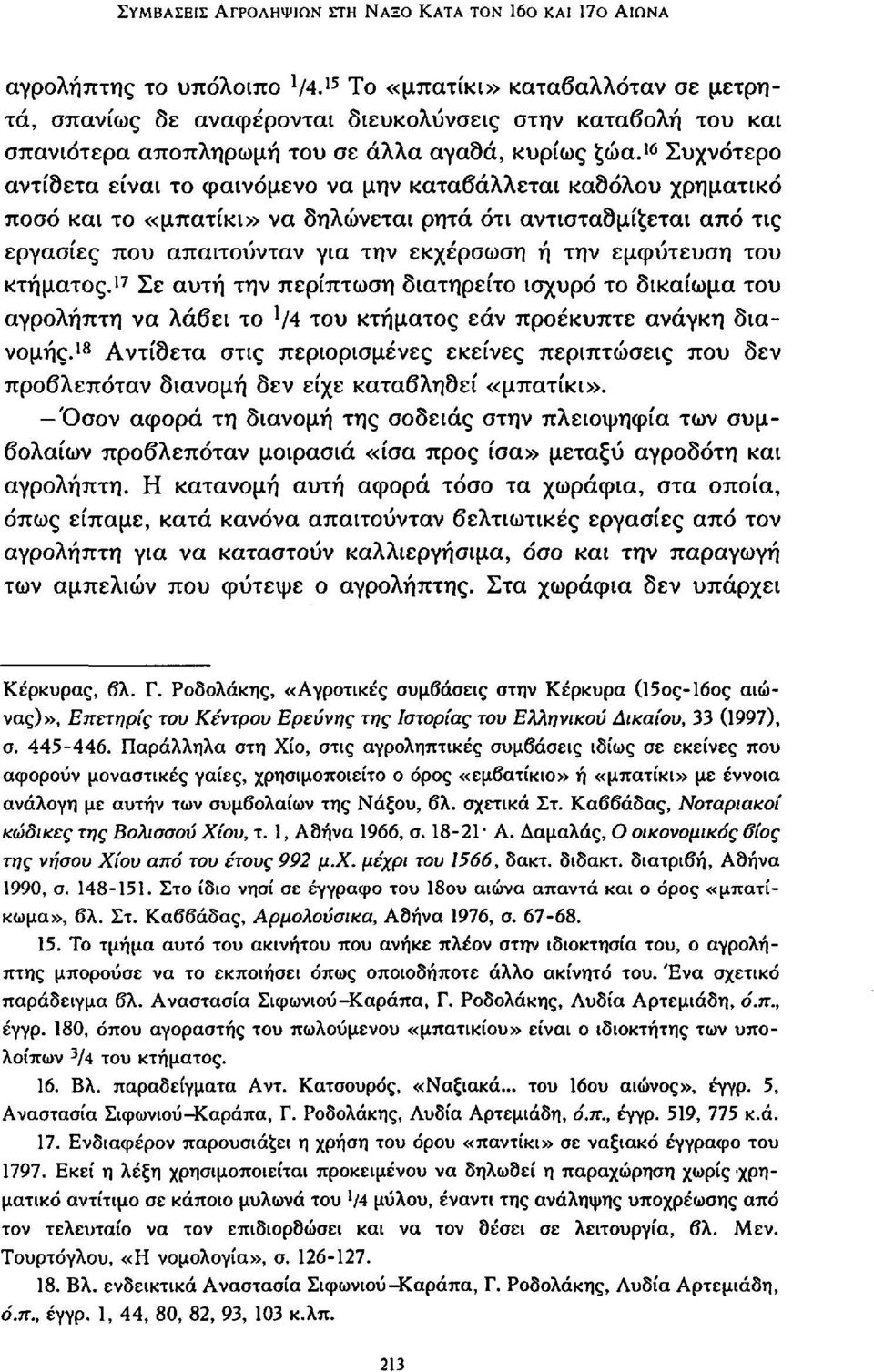 16 Συχνότερο αντίθετα είναι το φαινόμενο να μην καταβάλλεται καδόλου χρηματικό ποσό και το «μπατίκι» να δηλώνεται ρητά ότι αντισταθμίζεται από τις εργασίες που απαιτούνταν για την εκχέρσωση ή την