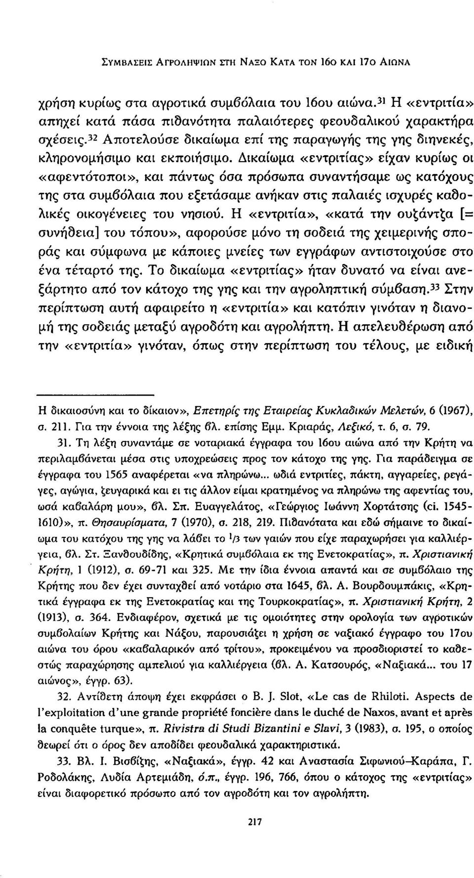 Δικαίωμα «εντριτίας» είχαν κυρίως οι «αφεντοτοποι», και πάντως όσα πρόσωπα συναντήσαμε ως κατόχους της στα συμβόλαια που εξετάσαμε ανήκαν στις παλαιές ισχυρές καθολικές οικογένειες του νησιού.
