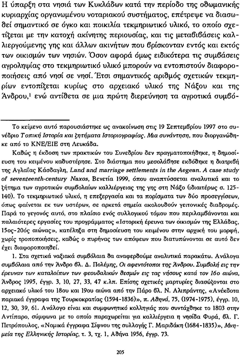 Όσον αφορά όμως ειδικότερα τις συμβάσεις αγροληψίας στο τεκμηριωτικό υλικό μπορούν να εντοπιστούν διαφοροποιήσεις από νησί σε νησί/ετσι σημαντικός αριθμός σχετικών τεκμηρίων εντοπίζεται κυρίως στο