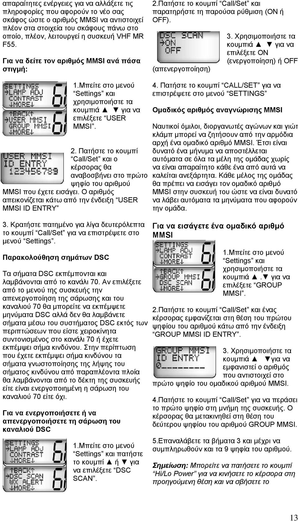 Πατήστε το κουµπί Call/Set και ο κ έρσορας θα αναβοσβήνει στο πρώτο ψηφίο του αριθµού MMSI που έχετε εισάγει. Ο αριθµός απεικονίζεται κάτω από την ένδειξη USER MMSI ID ENTRY 3.
