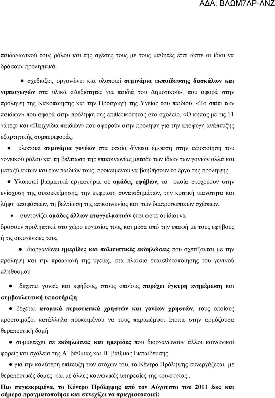 παιδιού, «Το σπίτι των παιδιών» που αφορά στην πρόληψη της επιθετικότητας στο σχολείο, «Ο κήπος με τις 11 γάτες» και «Παιχνίδια παιδιών» που αφορούν στην πρόληψη για την αποφυγή ανάπτυξης εξαρτητικής