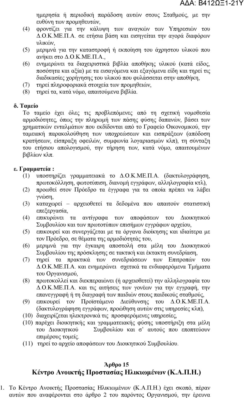 , (6) ενημερώνει τα διαχειριστικά βιβλία αποθήκης υλικού (κατά είδος, ποσότητα και αξία) με τα εισαγόμενα και εξαγόμενα είδη και τηρεί τις διαδικασίες χορήγησης του υλικού που φυλάσσεται στην