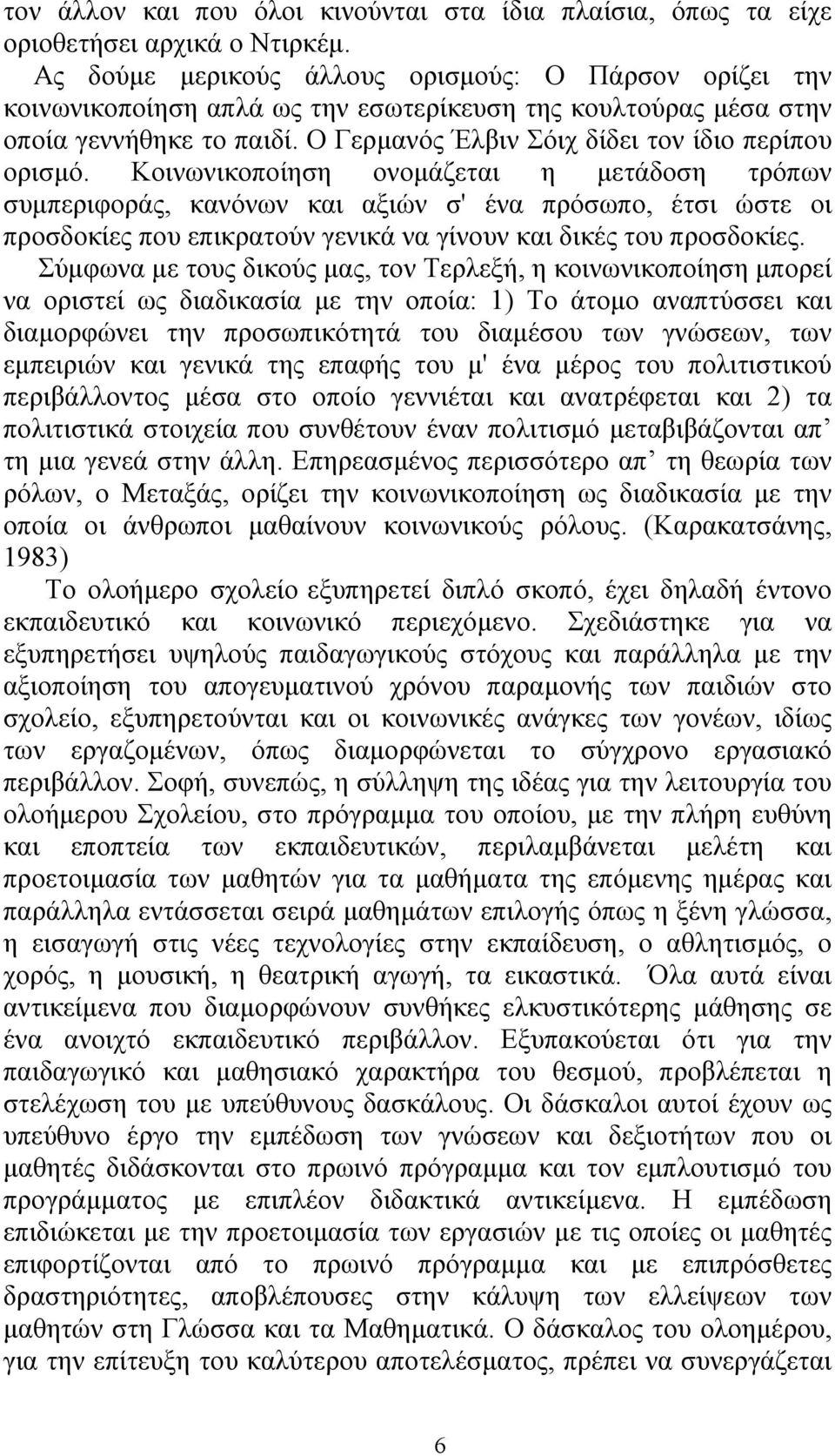 Κοινωνικοποίηση ονοµάζεται η µετάδοση τρόπων συµπεριφοράς, κανόνων και αξιών σ' ένα πρόσωπο, έτσι ώστε οι προσδοκίες που επικρατούν γενικά να γίνουν και δικές του προσδοκίες.