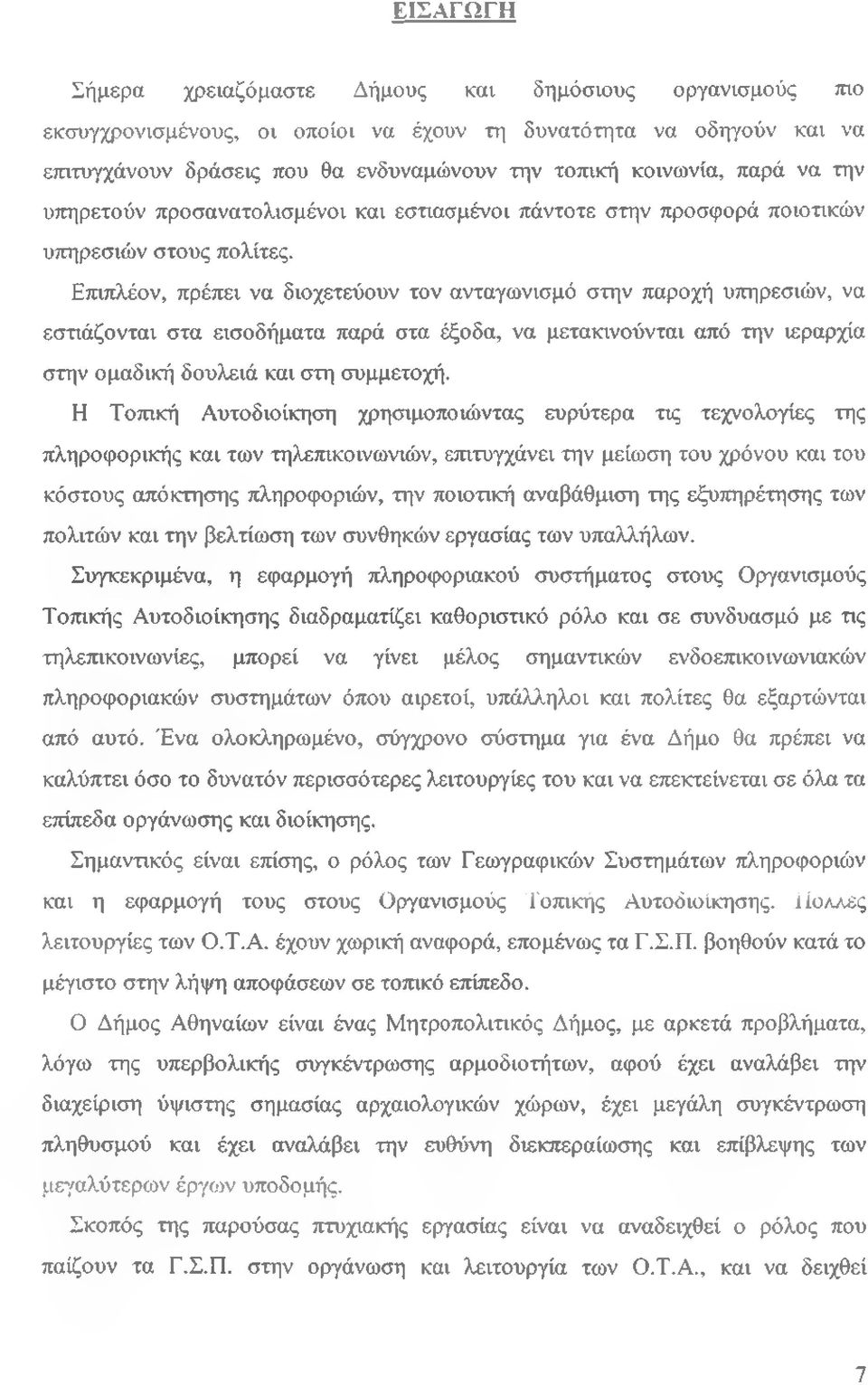 Επιπλέον, πρέπει να διοχετεύουν τον ανταγωνισμό στην παροχή υπηρεσιών, να εστιάζονται στα εισοδήματα παρά στα έξοδα, να μετακινούνται από την ιεραρχία στην ομαδική δουλειά και στη συμμετοχή.