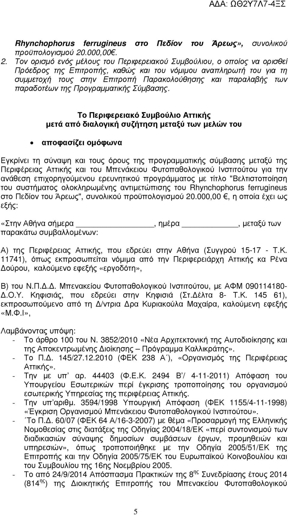 Τον ορισµό ενός µέλους του Περιφερειακού Συµβούλιου, ο οποίος να ορισθεί Πρόεδρος της Επιτροπής, καθώς και του νόµιµου αναπληρωτή του για τη συµµετοχή τους στην Επιτροπή Παρακολούθησης και παραλαβής
