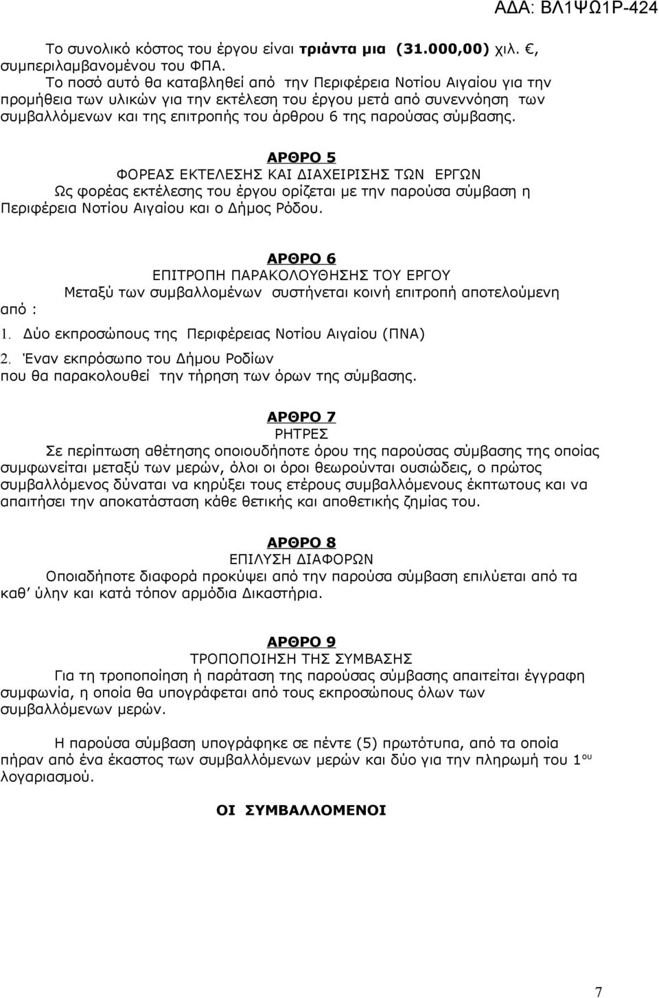 σύμβασης. ΑΡΘΡΟ 5 ΦΟΡΕΑΣ ΕΚΤΕΛΕΣΗΣ ΚΑΙ ΔΙΑΧΕΙΡΙΣΗΣ ΤΩΝ ΕΡΓΩΝ Ως φορέας εκτέλεσης του έργου ορίζεται με την παρούσα σύμβαση η Περιφέρεια Νοτίου Αιγαίου και ο Δήμος Ρόδου.