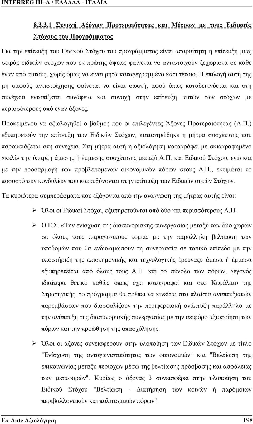 Η επιλογή αυτή της μη σαφούς αντιστοίχησης φαίνεται να είναι σωστή, αφού όπως καταδεικνύεται και στη συνέχεια εντοπίζεται συνάφεια και συνοχή στην επίτευξη αυτών των στόχων με περισσότερους από έναν