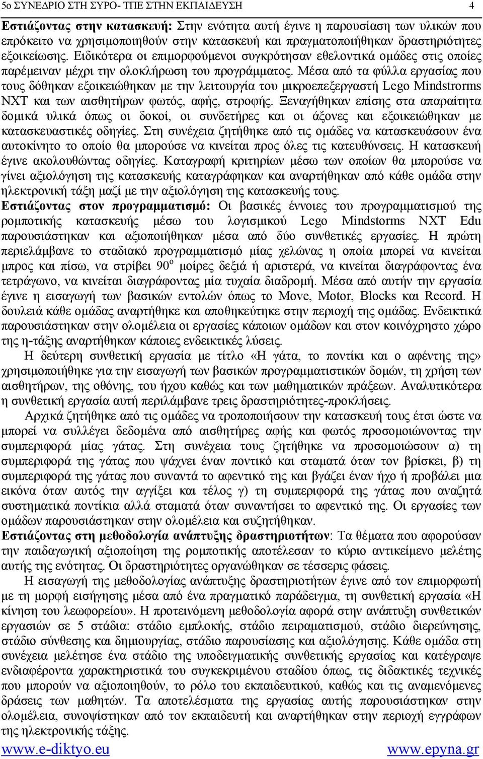 Μέσα από τα φύλλα εργασίας που τους δόθηκαν εξοικειώθηκαν με την λειτουργία του μικροεπεξεργαστή Lego Mindstrorms NXΤ και των αισθητήρων φωτός, αφής, στροφής.