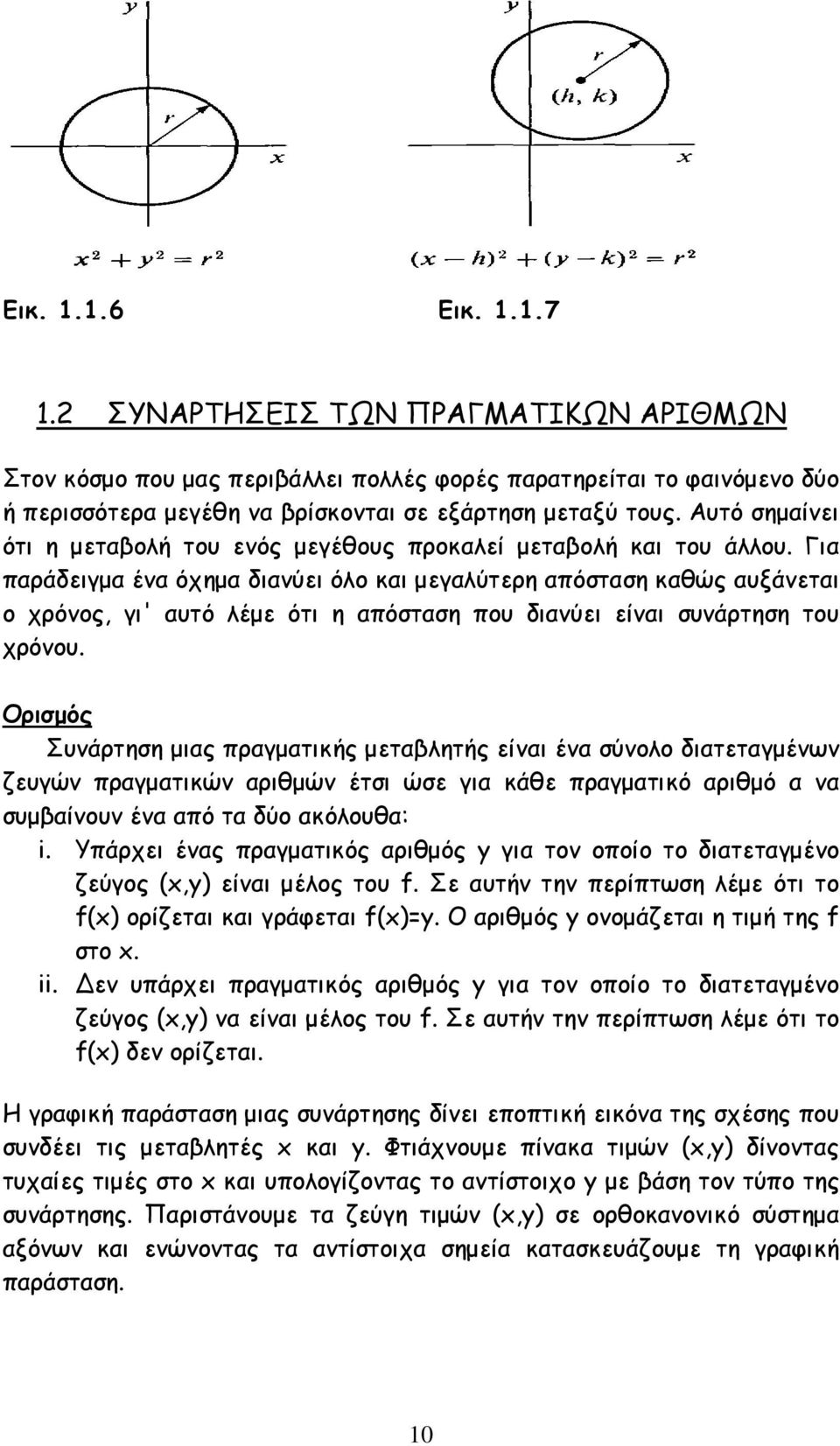 Για παράδειγµα ένα όχηµα διανύει όλο και µεγαλύτερη απόσταση καθώς αυξάνεται ο χρόνος, γι' αυτό λέµε ότι η απόσταση που διανύει είναι συνάρτηση του χρόνου.