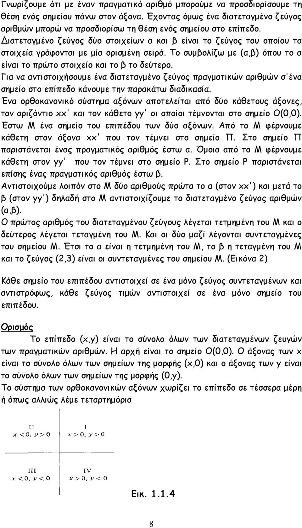 ιατεταγµένο ζεύγος δύο στοιχείων α και β είναι το ζεύγος του οποίου τα στοιχεία γράφονται µε µία ορισµένη σειρά. Το συµβολίζω µε (α,β) όπου το α είναι το πρώτο στοιχείο και το β το δεύτερο.